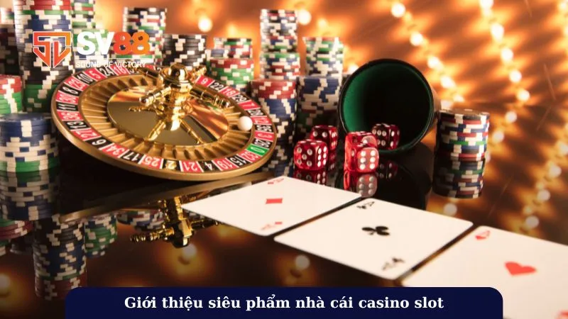 Giới thiệu siêu phẩm nhà cái casino slot