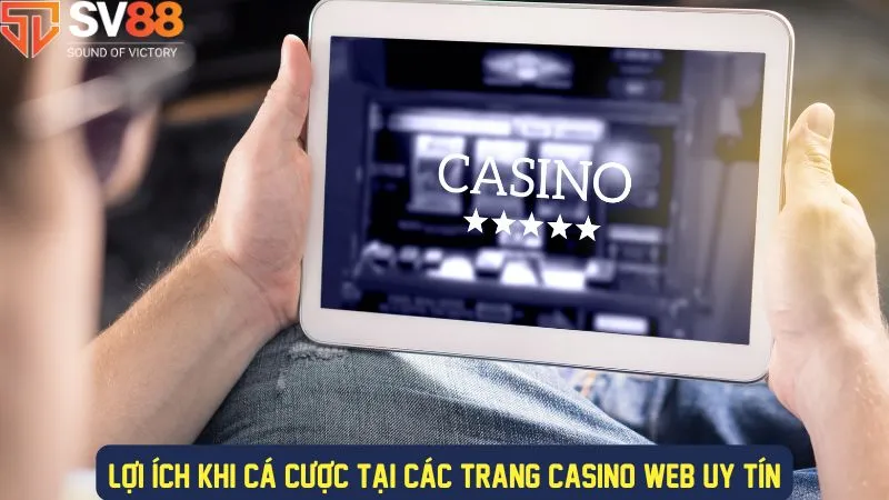 Nhiều tiện ích khi tham gia tại các web casino uy tín